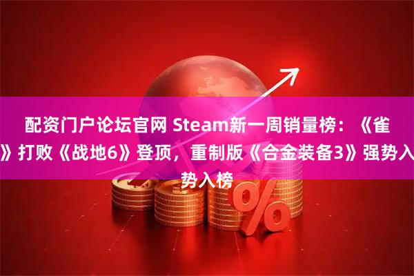 配资门户论坛官网 Steam新一周销量榜：《雀魂》打败《战地6》登顶，重制版《合金装备3》强势入榜